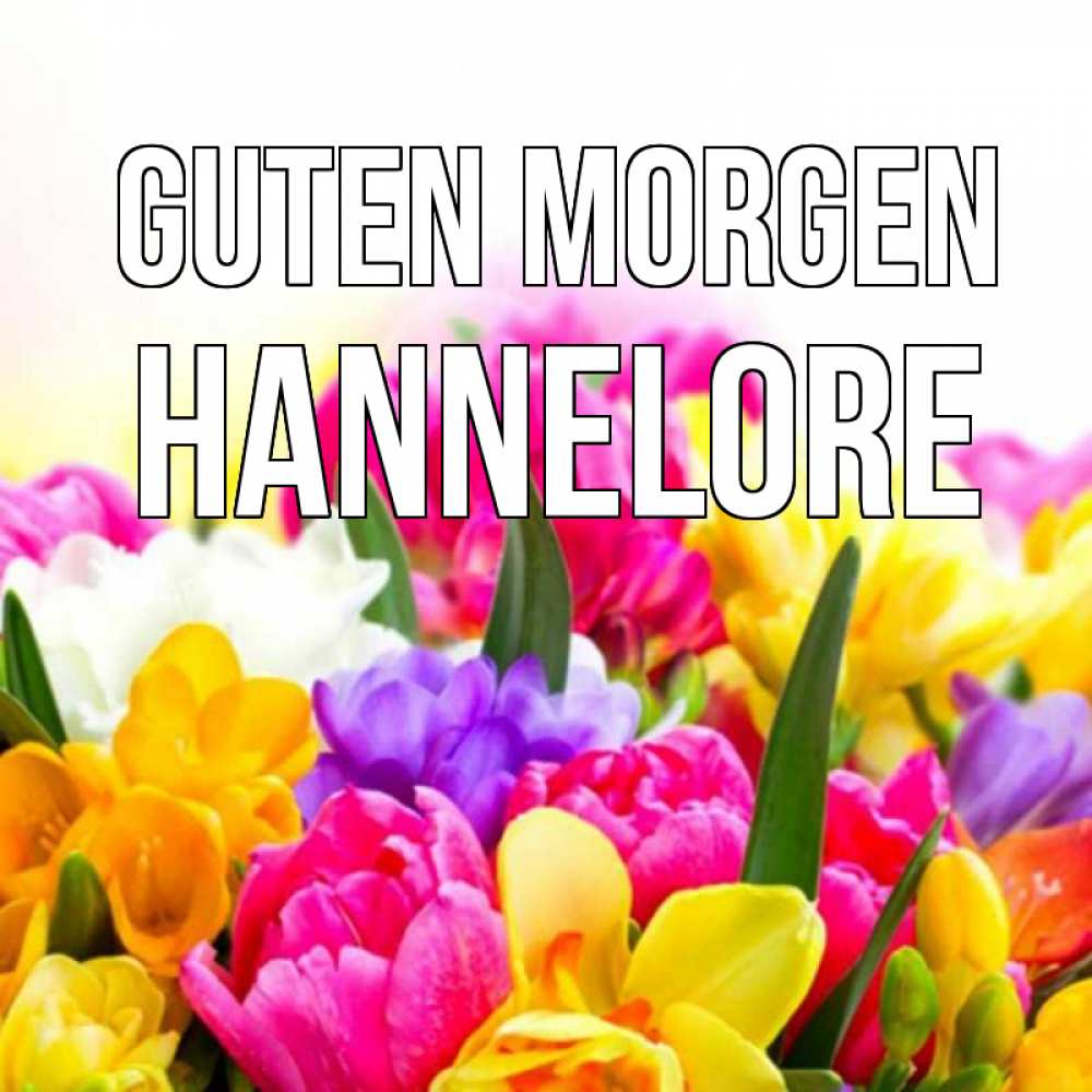 Открытка на каждый день с именем, Hannelore Guten Morgen создать открытку со свое подписью Прикольная открытка с пожеланием онлайн скачать бесплатно 