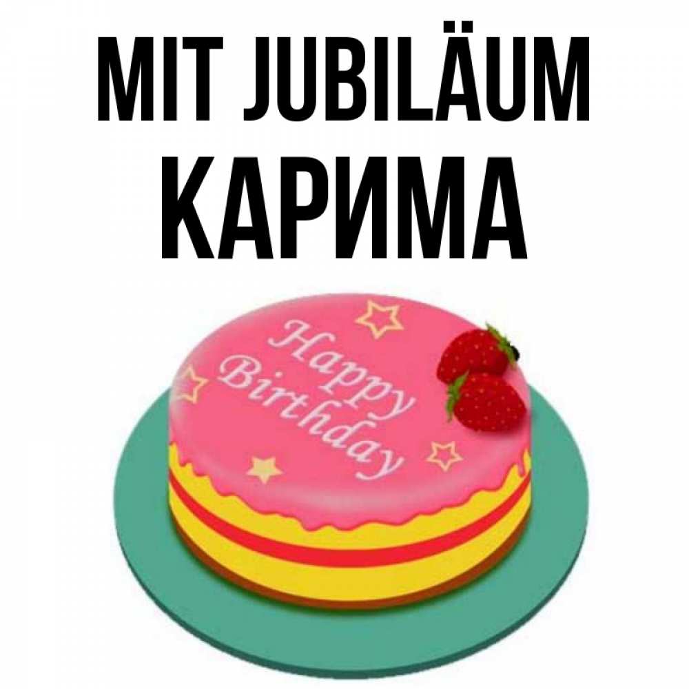 Открытка на каждый день с именем, Карима Mit Jubiläum торт, клубника, днюха Прикольная открытка с пожеланием онлайн скачать бесплатно 