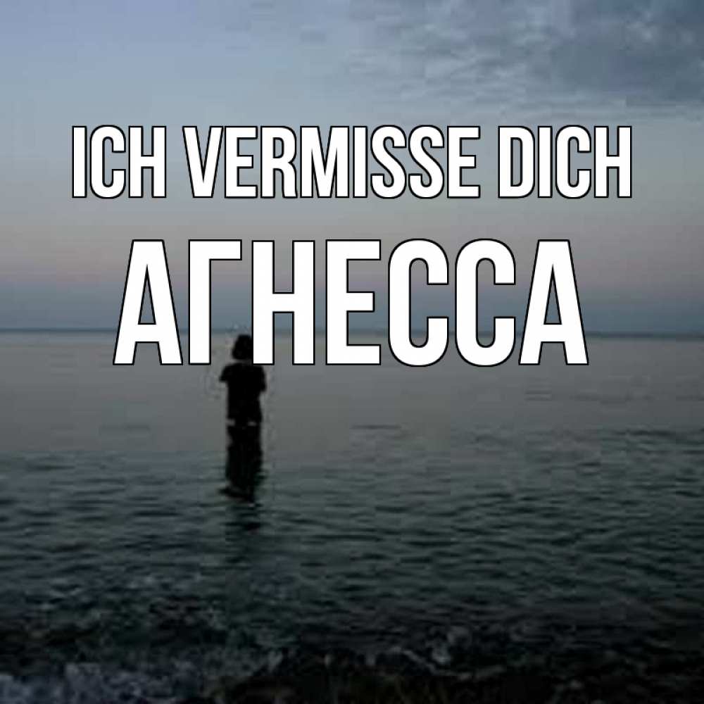 Открытка на каждый день с именем, Агнесса Ich vermisse dich скука Прикольная открытка с пожеланием онлайн скачать бесплатно 