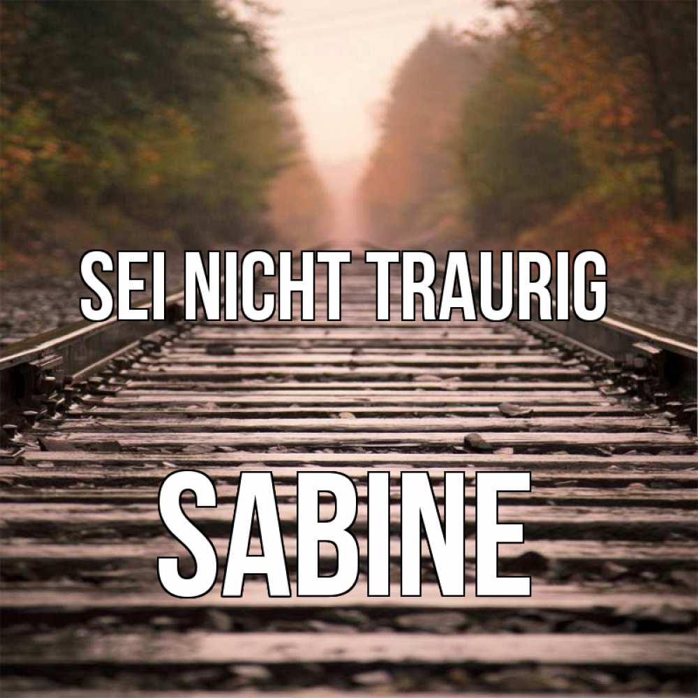 Открытка на каждый день с именем, Sabine Sei nicht traurig лес и железная дорога Прикольная открытка с пожеланием онлайн скачать бесплатно 