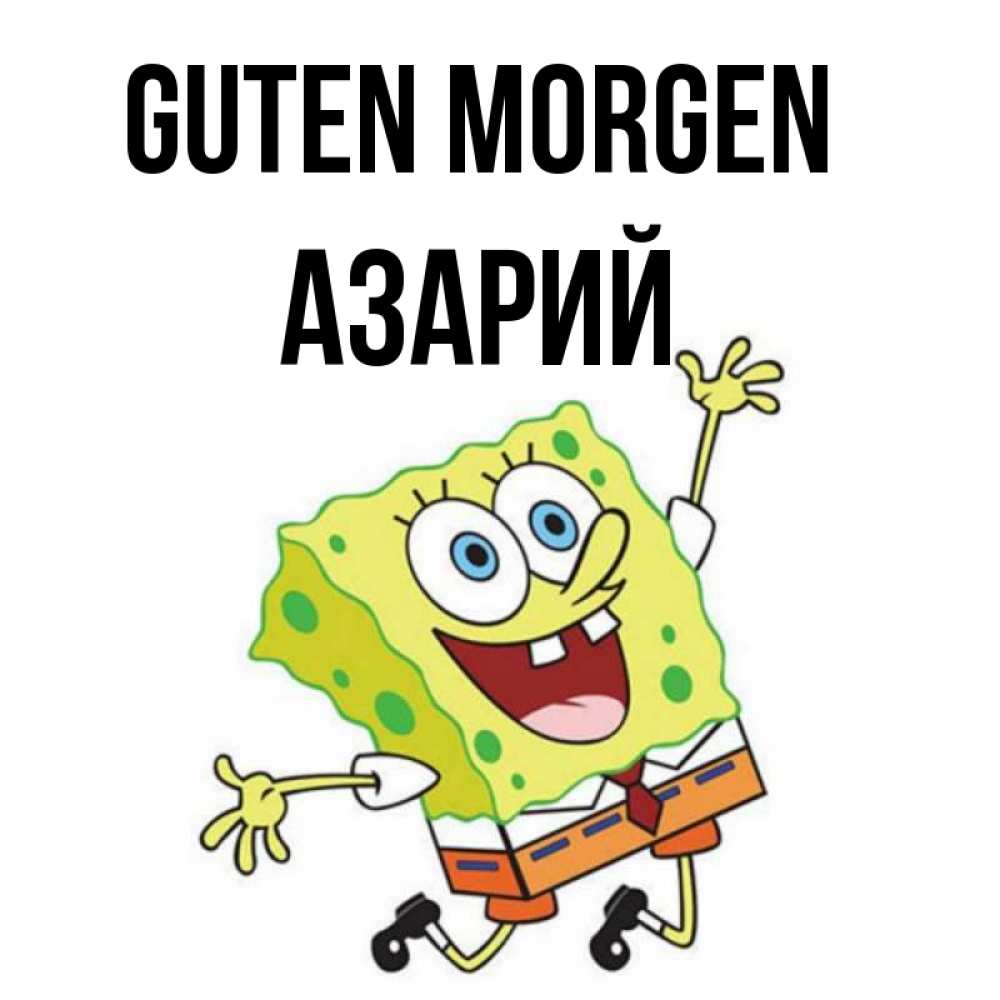 Открытка на каждый день с именем, Азарий Guten Morgen улыбающийся спанч Боб Прикольная открытка с пожеланием онлайн скачать бесплатно 