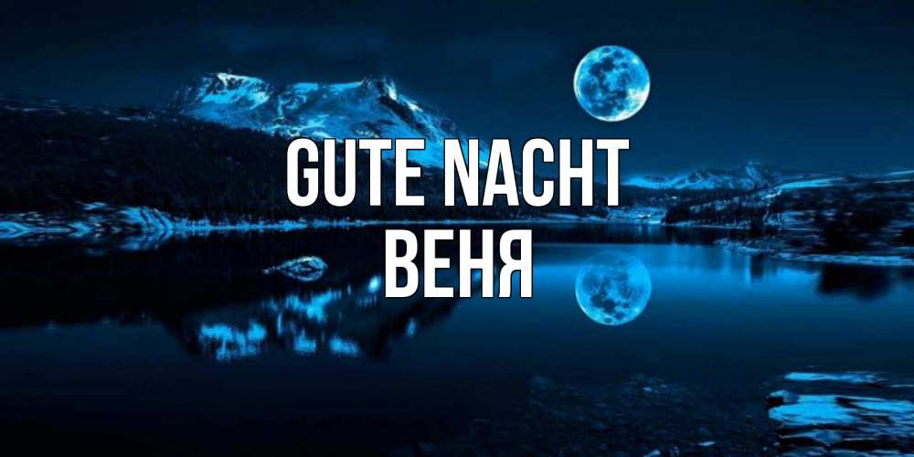 Открытка на каждый день с именем, Веня Gute Nacht луна, озеро, горы Прикольная открытка с пожеланием онлайн скачать бесплатно 