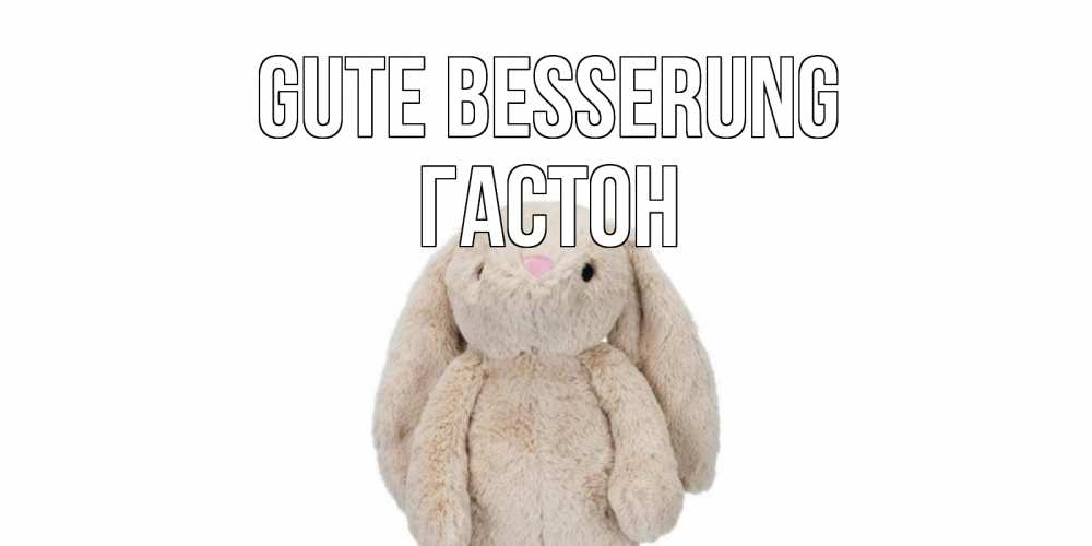 Открытка на каждый день с именем, Гастон Gute Besserung не болей Прикольная открытка с пожеланием онлайн скачать бесплатно 