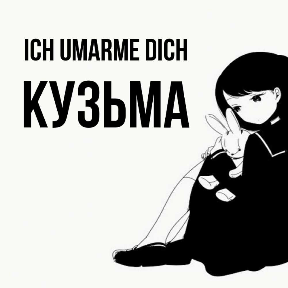 Открытка на каждый день с именем, Кузьма Ich umarme dich чернобелая картнка Прикольная открытка с пожеланием онлайн скачать бесплатно 