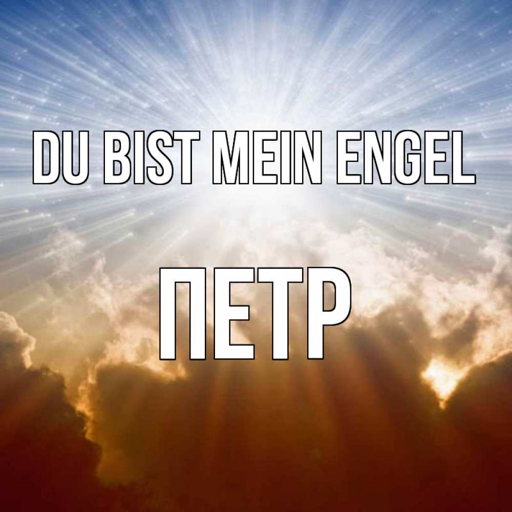 Открытка на каждый день с именем, Петр Du bist mein Engel ангельский свет на небе Прикольная открытка с пожеланием онлайн скачать бесплатно 