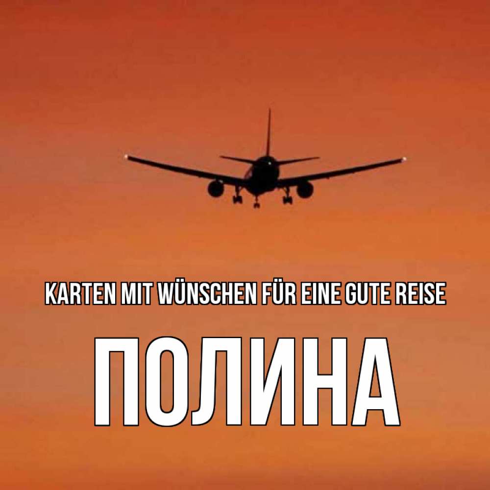 Открытка на каждый день с именем, Полина Karten mit Wünschen für eine gute Reise силуэт самолета Прикольная открытка с пожеланием онлайн скачать бесплатно 