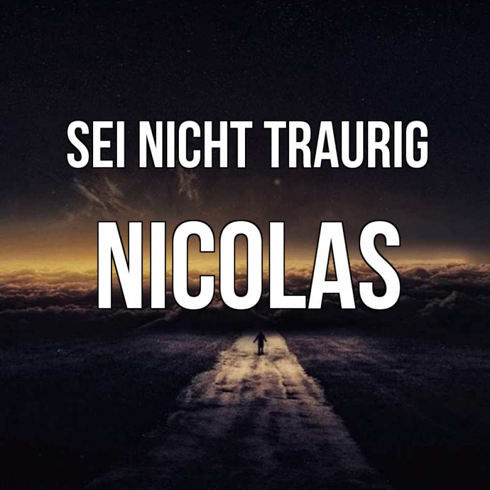 Открытка на каждый день с именем, Nicolas Sei nicht traurig дорога в никуда Прикольная открытка с пожеланием онлайн скачать бесплатно 