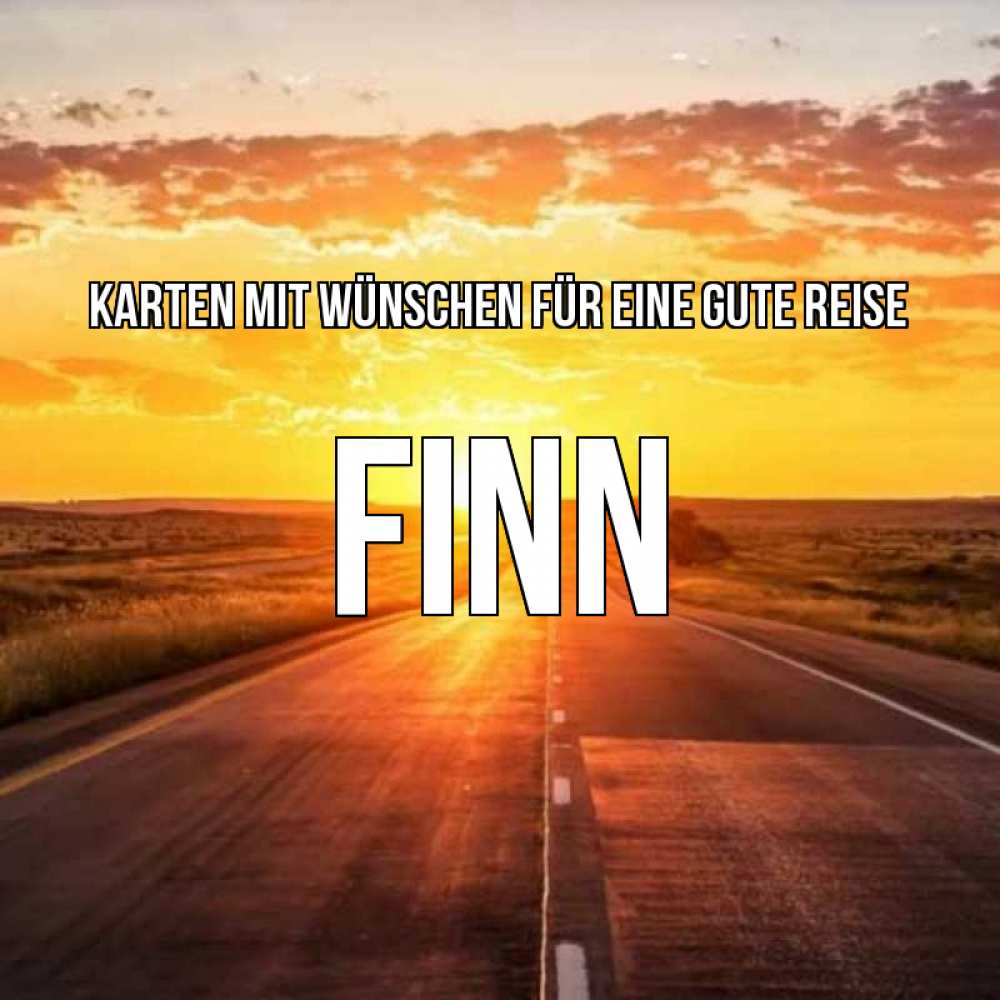 Открытка на каждый день с именем, Finn Karten mit Wünschen für eine gute Reise солнечный свет, закат Прикольная открытка с пожеланием онлайн скачать бесплатно 