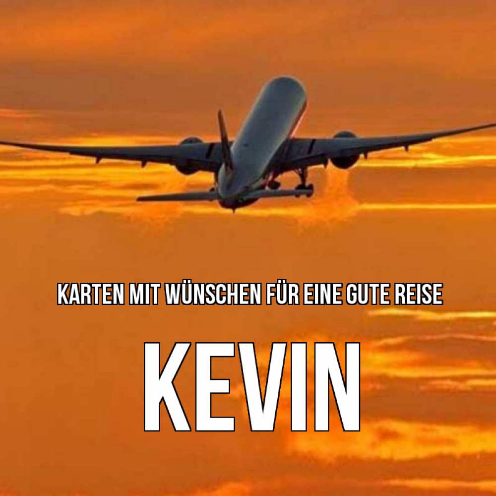 Открытка на каждый день с именем, Kevin Karten mit Wünschen für eine gute Reise оранжевое небо Прикольная открытка с пожеланием онлайн скачать бесплатно 