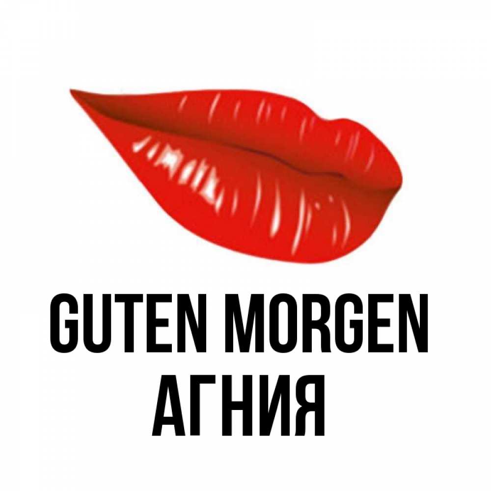 Открытка на каждый день с именем, Агния Guten Morgen утрешний поцелуй Прикольная открытка с пожеланием онлайн скачать бесплатно 