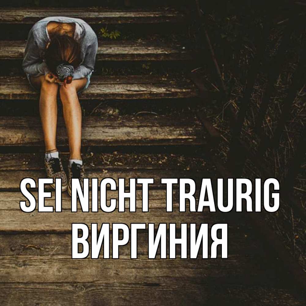 Открытка на каждый день с именем, Виргиния Sei nicht traurig девушка сидит на деревянных ступеньках Прикольная открытка с пожеланием онлайн скачать бесплатно 