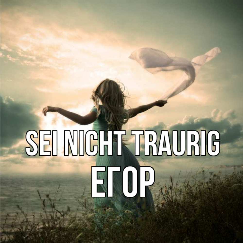 Открытка на каждый день с именем, Егор Sei nicht traurig красивая девушка  в платье Прикольная открытка с пожеланием онлайн скачать бесплатно 