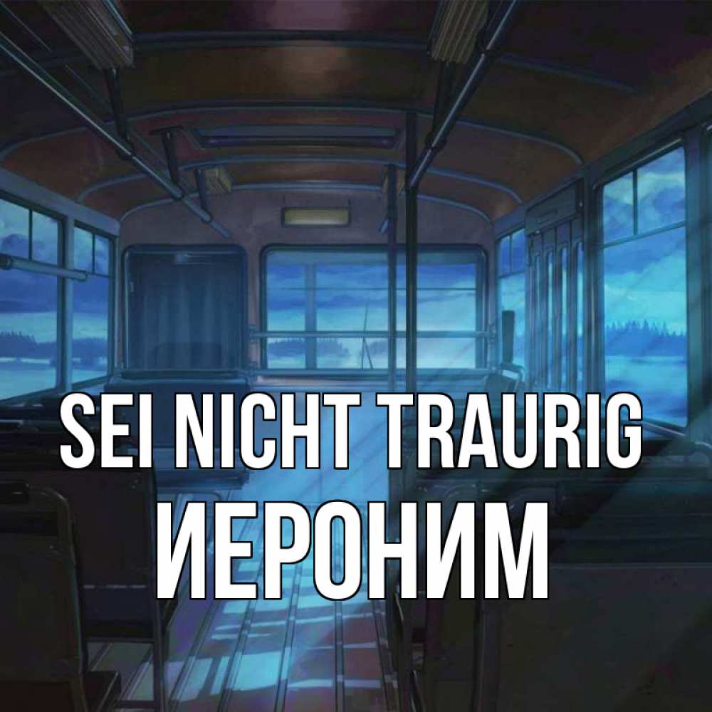 Открытка на каждый день с именем, Иероним Sei nicht traurig страшилка Прикольная открытка с пожеланием онлайн скачать бесплатно 
