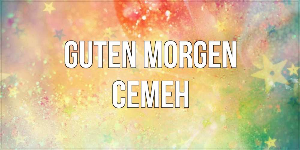 Открытка на каждый день с именем, Семен Guten Morgen красивая открытка с пожеланиями добрейшего утра Прикольная открытка с пожеланием онлайн скачать бесплатно 
