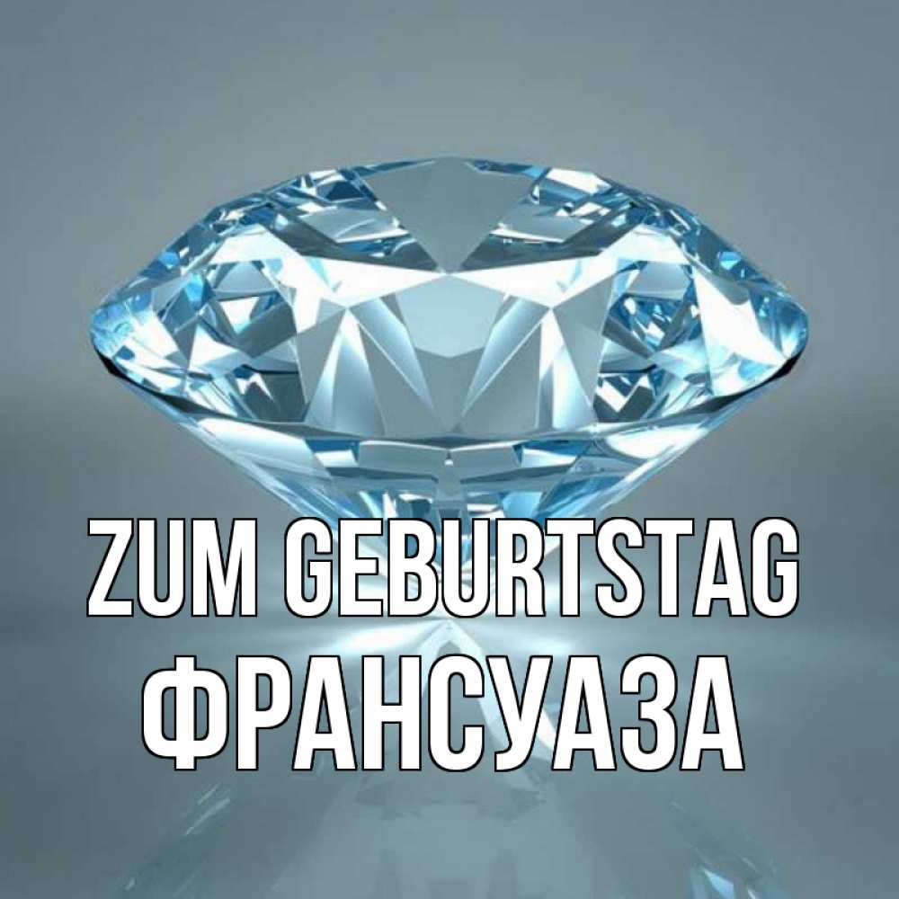 Открытка на каждый день с именем, Франсуаза Zum Geburtstag с бриллиантом голубого цвета Прикольная открытка с пожеланием онлайн скачать бесплатно 