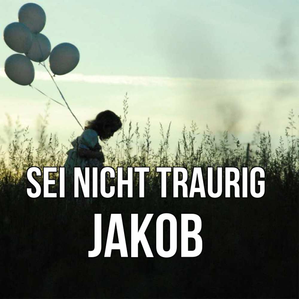 Открытка на каждый день с именем, Jakob Sei nicht traurig ребенок Прикольная открытка с пожеланием онлайн скачать бесплатно 