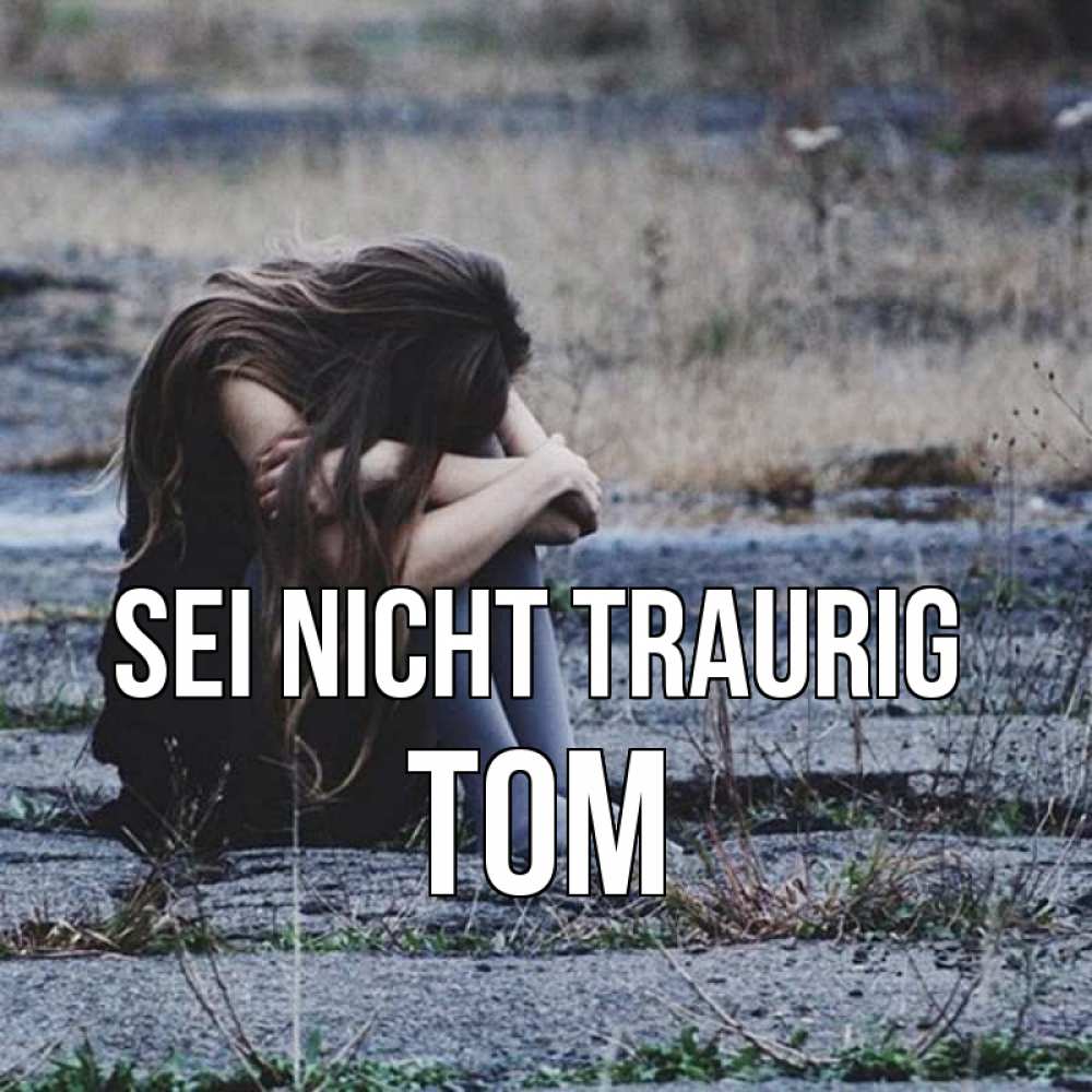 Открытка на каждый день с именем, Tom Sei nicht traurig длинные волосы и камни Прикольная открытка с пожеланием онлайн скачать бесплатно 