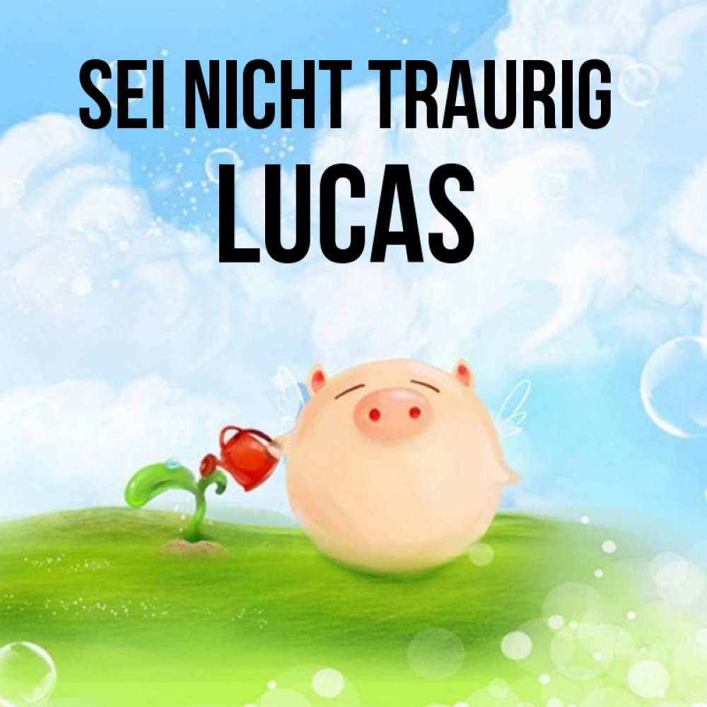 Открытка на каждый день с именем, Lucas Sei nicht traurig поливает цветок порося Прикольная открытка с пожеланием онлайн скачать бесплатно 