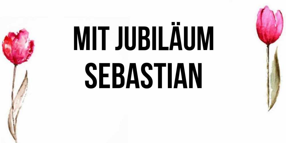 Открытка на каждый день с именем, Sebastian Mit Jubiläum открытки акварелью с цветами Прикольная открытка с пожеланием онлайн скачать бесплатно 