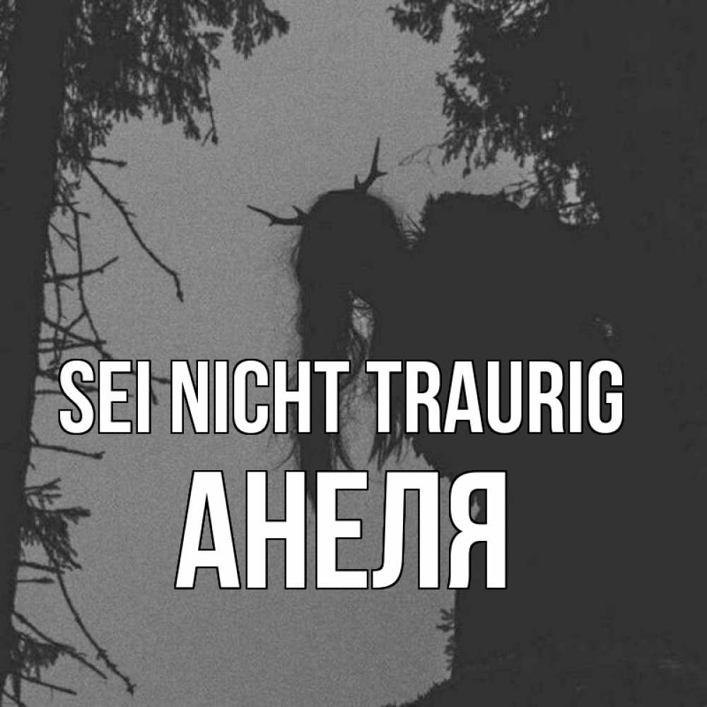 Открытка на каждый день с именем, Анеля Sei nicht traurig чудище лесное Прикольная открытка с пожеланием онлайн скачать бесплатно 