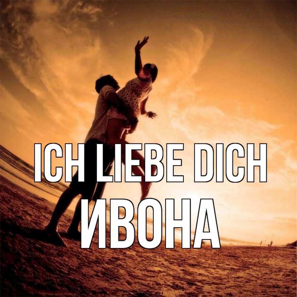 Открытка на каждый день с именем, Ивона Ich liebe dich парень держит девушку Прикольная открытка с пожеланием онлайн скачать бесплатно 