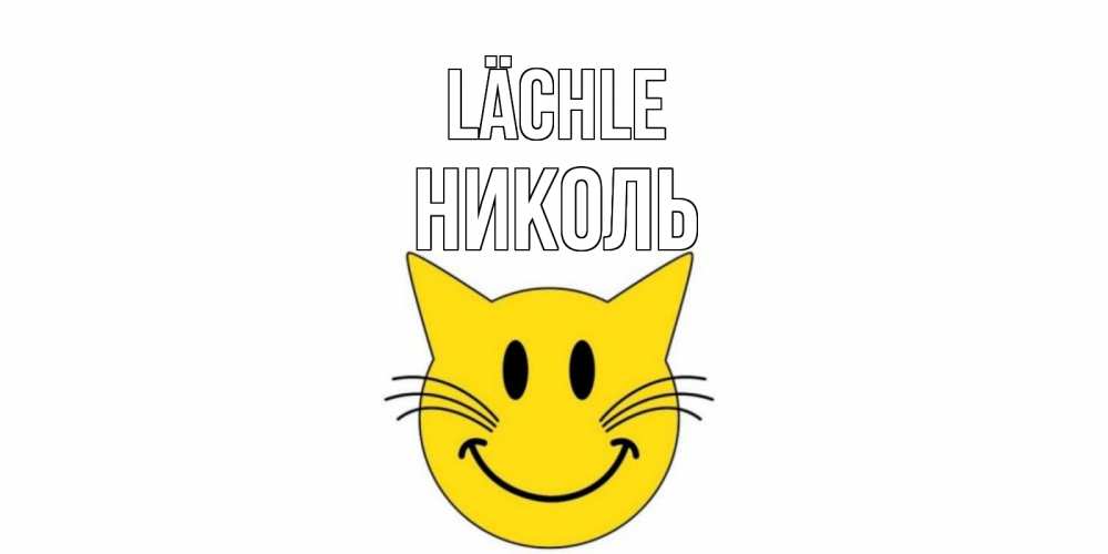 Открытка на каждый день с именем, Николь Lächle кот, улыбка Прикольная открытка с пожеланием онлайн скачать бесплатно 