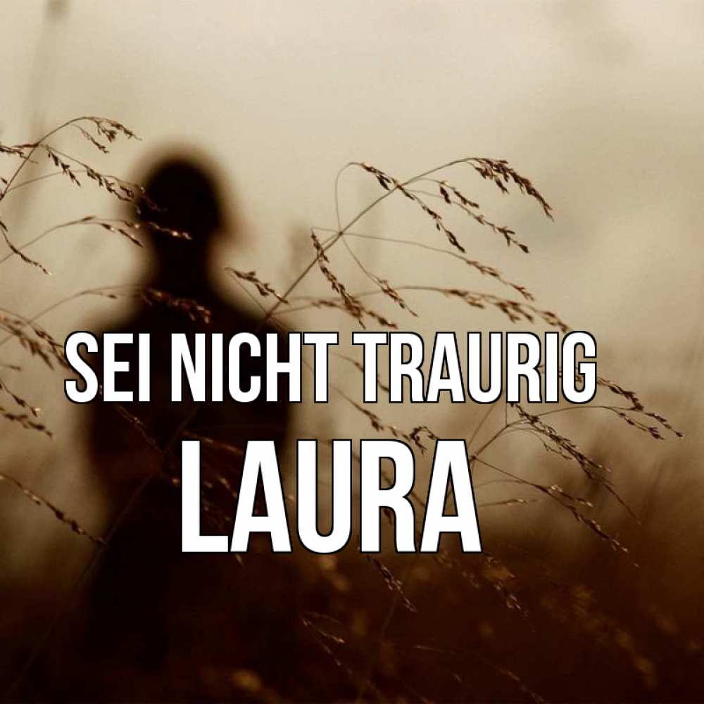 Открытка на каждый день с именем, Laura Sei nicht traurig грусть Прикольная открытка с пожеланием онлайн скачать бесплатно 