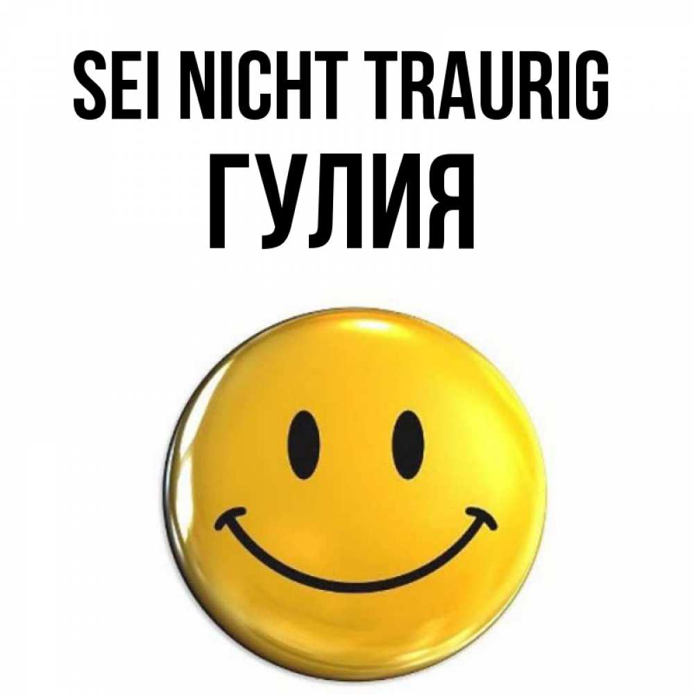 Открытка на каждый день с именем, Гулия Sei nicht traurig триде смайл Прикольная открытка с пожеланием онлайн скачать бесплатно 