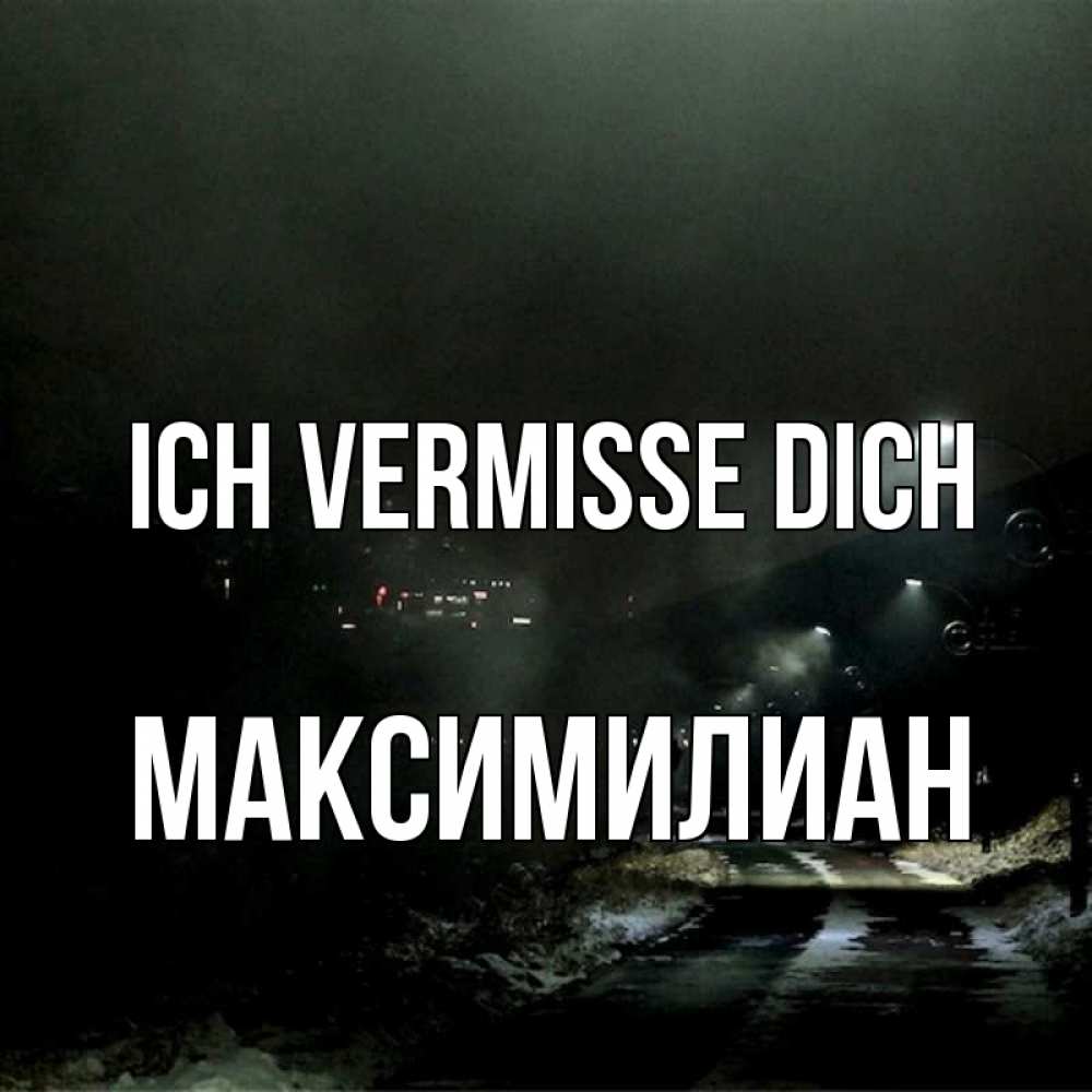 Открытка на каждый день с именем, Максимилиан Ich vermisse dich окраина города Прикольная открытка с пожеланием онлайн скачать бесплатно 
