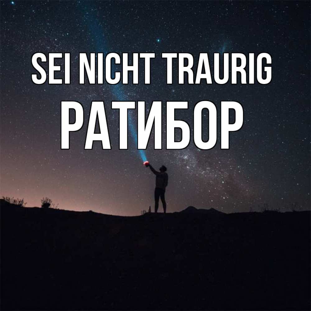 Открытка на каждый день с именем, Ратибор Sei nicht traurig луч света и млечный путь Прикольная открытка с пожеланием онлайн скачать бесплатно 