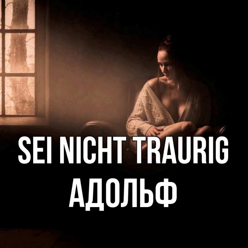 Открытка на каждый день с именем, Адольф Sei nicht traurig сидя у окна Прикольная открытка с пожеланием онлайн скачать бесплатно 