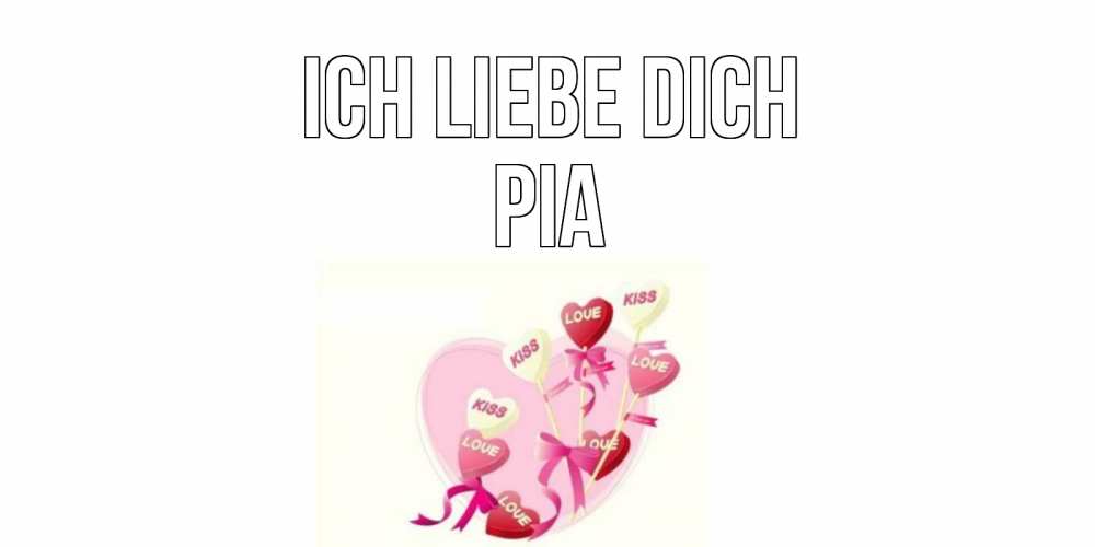 Открытка на каждый день с именем, Pia Ich liebe dich сердце, леденцы Прикольная открытка с пожеланием онлайн скачать бесплатно 