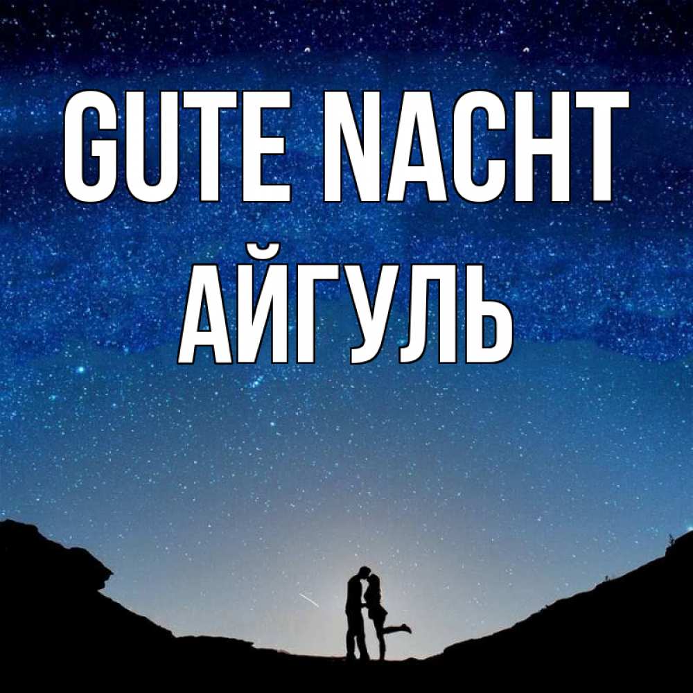 Открытка на каждый день с именем, Айгуль Gute Nacht звездное небо и люди Прикольная открытка с пожеланием онлайн скачать бесплатно 