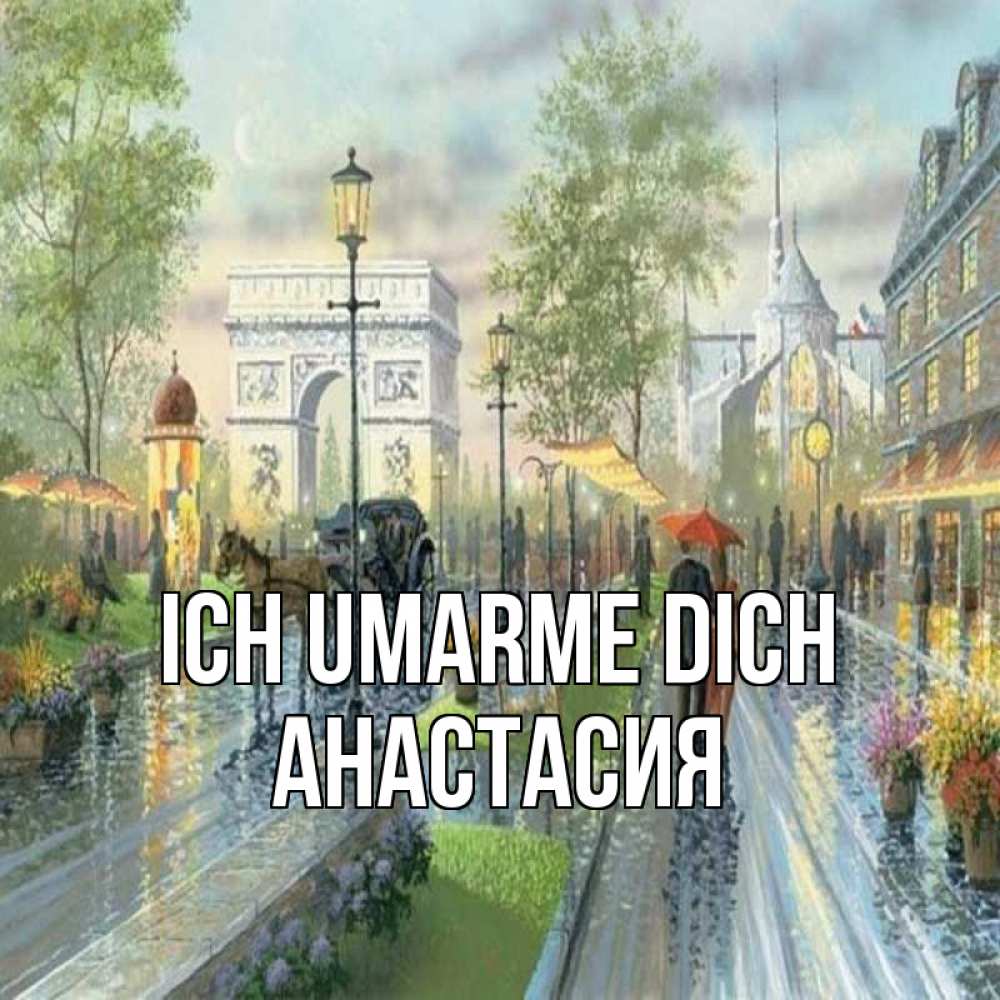 Открытка на каждый день с именем, Анастасия Ich umarme dich дождливая улица Прикольная открытка с пожеланием онлайн скачать бесплатно 