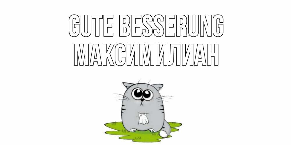 Открытка на каждый день с именем, Максимилиан Gute Besserung кот и открытки про выздоровление Прикольная открытка с пожеланием онлайн скачать бесплатно 
