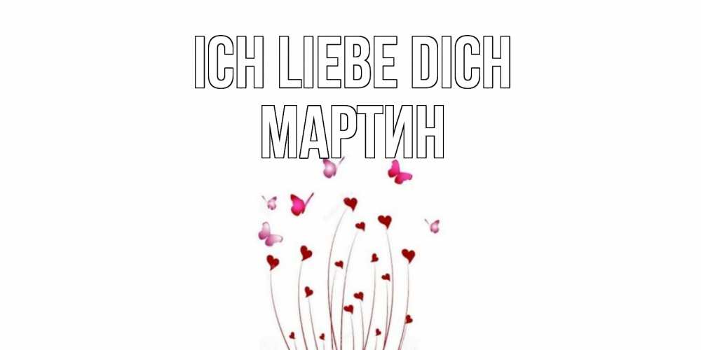 Открытка на каждый день с именем, Мартин Ich liebe dich бабо Прикольная открытка с пожеланием онлайн скачать бесплатно 