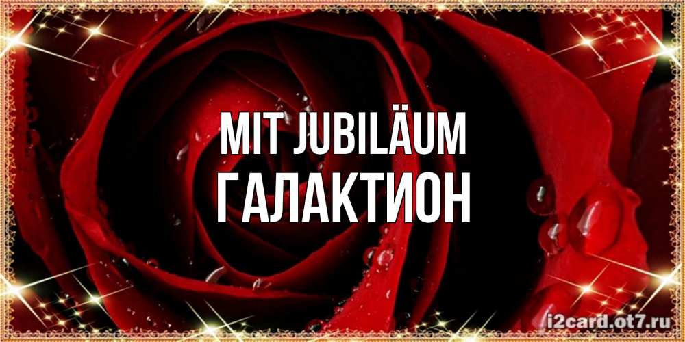 Открытка на каждый день с именем, Галактион Mit Jubiläum цветок в росе на день рождения Прикольная открытка с пожеланием онлайн скачать бесплатно 