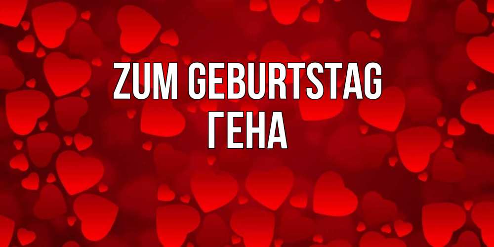 Открытка на каждый день с именем, Гена Zum Geburtstag прекрасные сердечки на открытке с красным фоном Прикольная открытка с пожеланием онлайн скачать бесплатно 