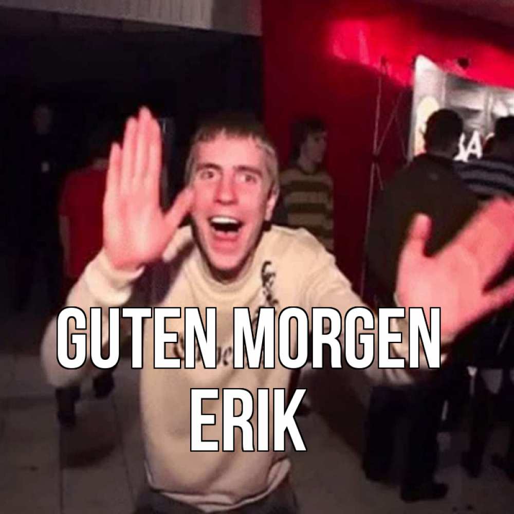 Открытка на каждый день с именем, Erik Guten Morgen танец с улыбкой Прикольная открытка с пожеланием онлайн скачать бесплатно 