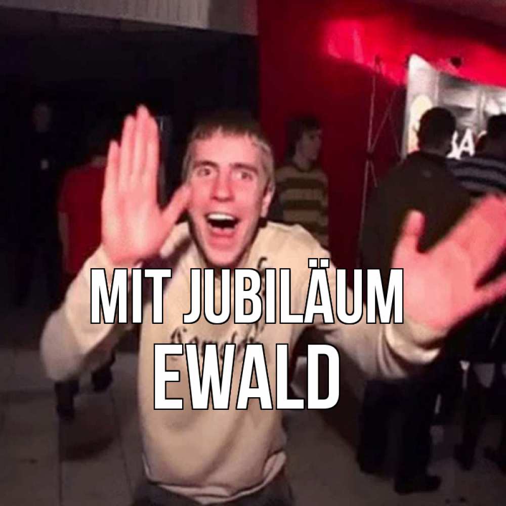 Открытка на каждый день с именем, Ewald Mit Jubiläum Веселье Мем Прикольная открытка с пожеланием онлайн скачать бесплатно 