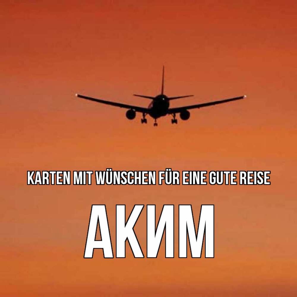 Открытка на каждый день с именем, Аким Karten mit Wünschen für eine gute Reise силуэт самолета Прикольная открытка с пожеланием онлайн скачать бесплатно 