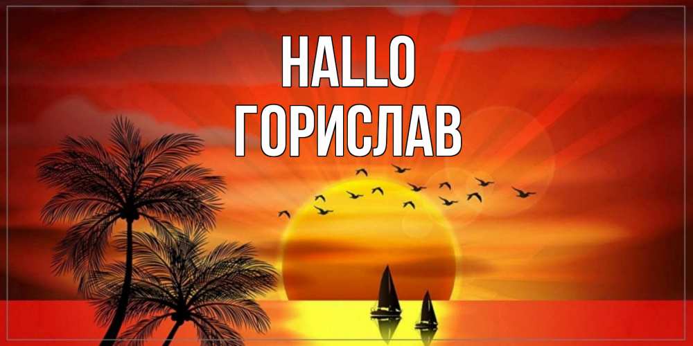 Открытка на каждый день с именем, Горислав Hallo привет Прикольная открытка с пожеланием онлайн скачать бесплатно 