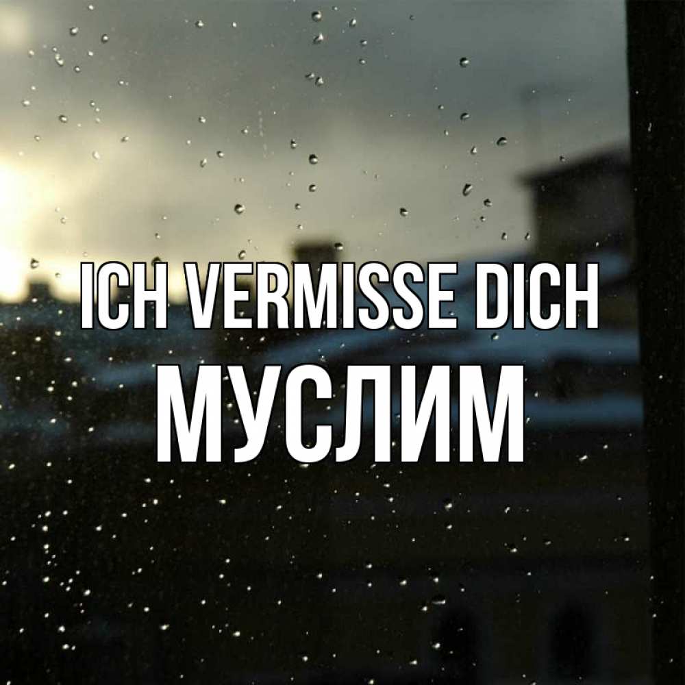 Открытка на каждый день с именем, Муслим Ich vermisse dich капли на стекле Прикольная открытка с пожеланием онлайн скачать бесплатно 