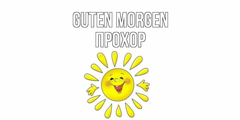 Открытка на каждый день с именем, Прохор Guten Morgen солнце Прикольная открытка с пожеланием онлайн скачать бесплатно 