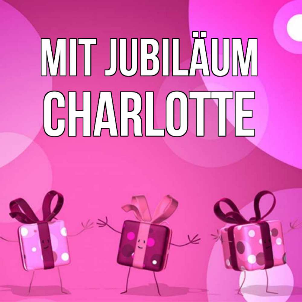 Открытка на каждый день с именем, Charlotte Mit Jubiläum подарки с ножкам Прикольная открытка с пожеланием онлайн скачать бесплатно 