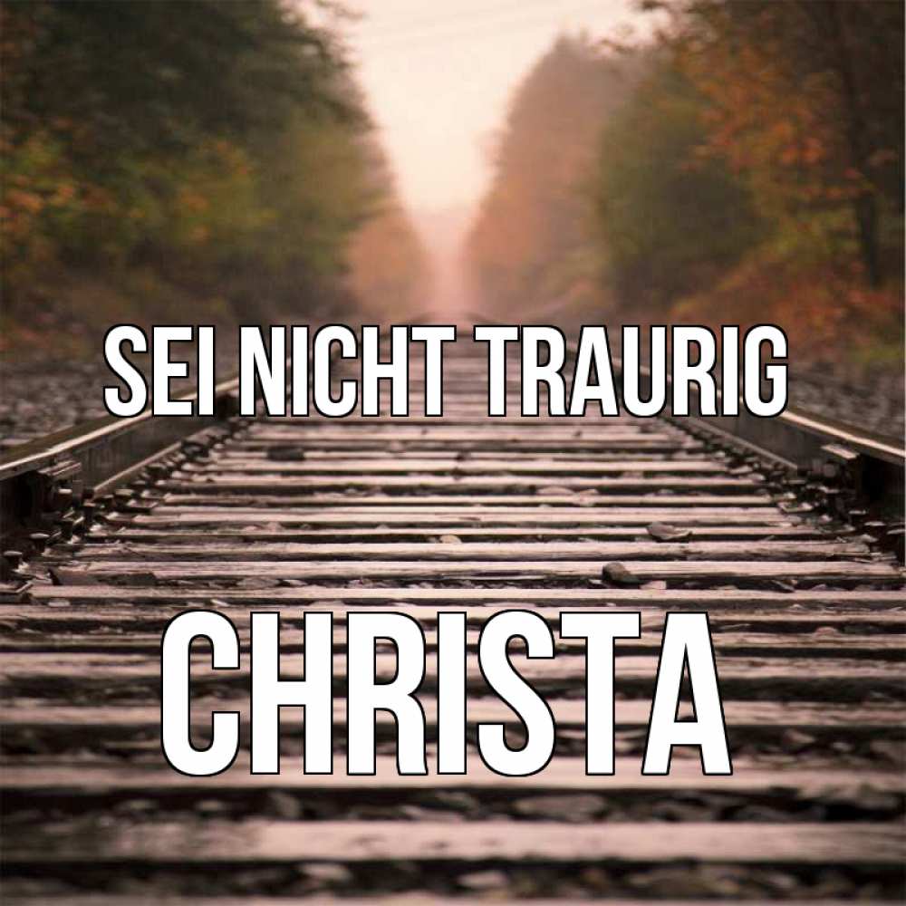 Открытка на каждый день с именем, Christa Sei nicht traurig лес и железная дорога Прикольная открытка с пожеланием онлайн скачать бесплатно 