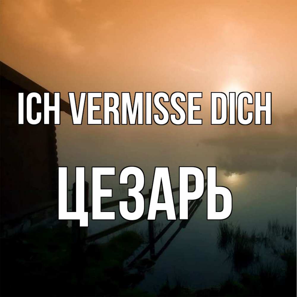 Открытка на каждый день с именем, Цезарь Ich vermisse dich приходи ко мне на чай Прикольная открытка с пожеланием онлайн скачать бесплатно 