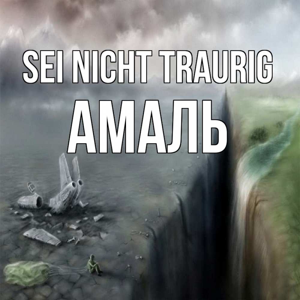 Открытка на каждый день с именем, Амаль Sei nicht traurig все спаслись. Прикольная открытка с пожеланием онлайн скачать бесплатно 