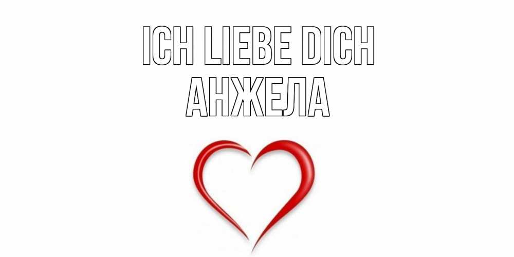 Открытка на каждый день с именем, Анжела Ich liebe dich сердце Прикольная открытка с пожеланием онлайн скачать бесплатно 