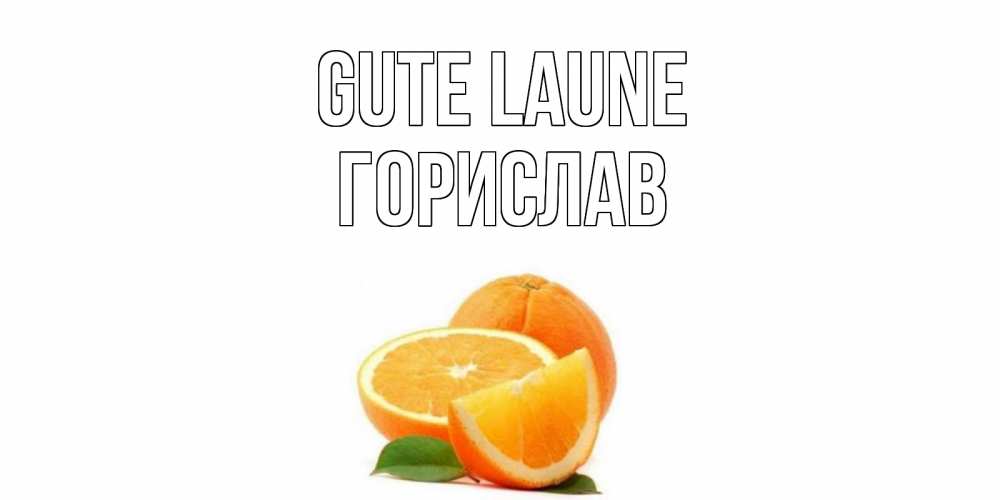 Открытка на каждый день с именем, Горислав Gute Laune мандарин Прикольная открытка с пожеланием онлайн скачать бесплатно 